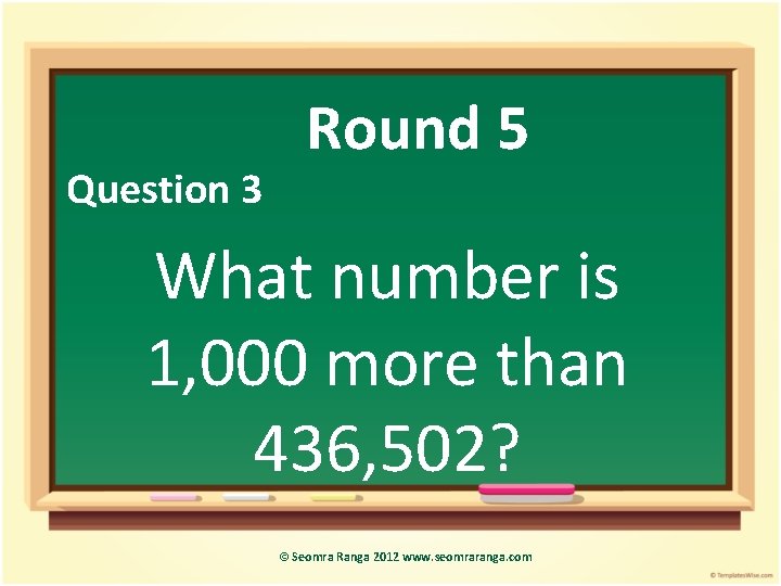 Question 3 Round 5 What number is 1, 000 more than 436, 502? ©