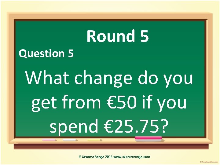 Question 5 Round 5 What change do you get from € 50 if you