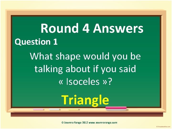 Round 4 Answers Question 1 What shape would you be talking about if you