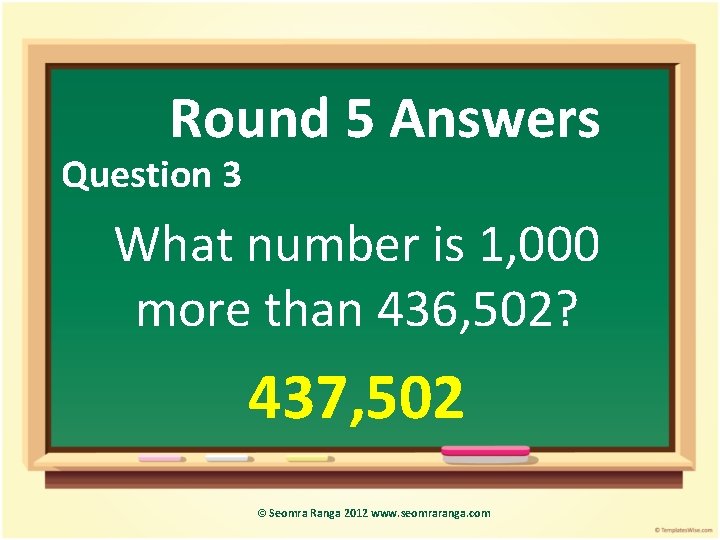 Round 5 Answers Question 3 What number is 1, 000 more than 436, 502?