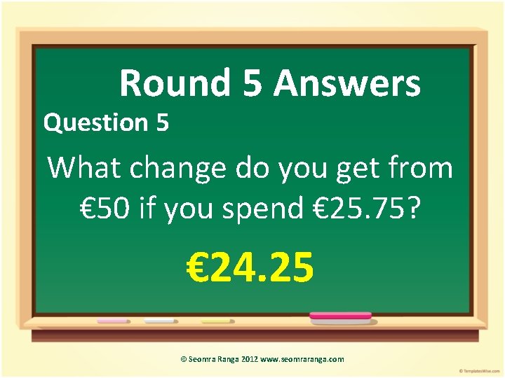 Round 5 Answers Question 5 What change do you get from € 50 if