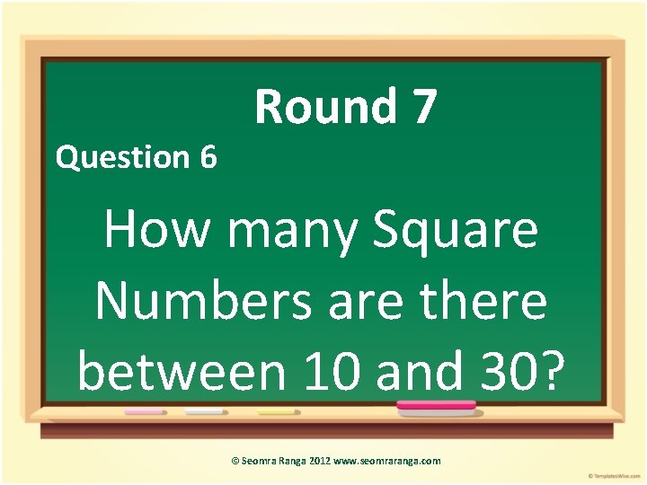 Question 6 Round 7 How many Square Numbers are there between 10 and 30?