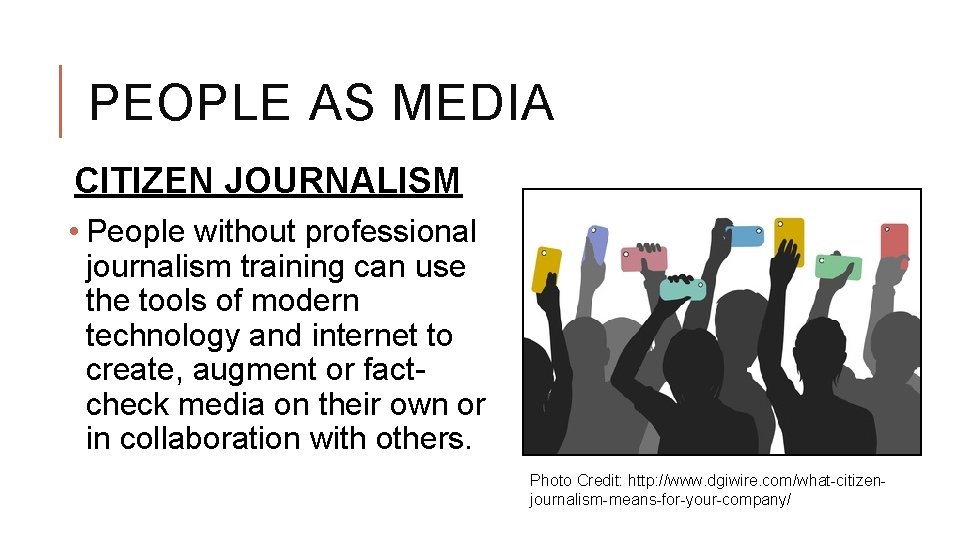 PEOPLE AS MEDIA CITIZEN JOURNALISM • People without professional journalism training can use the