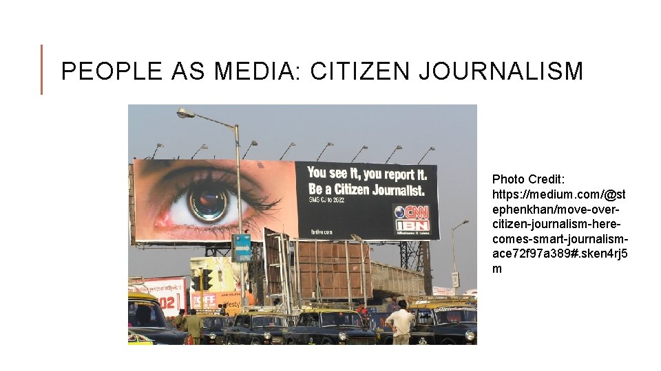 PEOPLE AS MEDIA: CITIZEN JOURNALISM Photo Credit: https: //medium. com/@st ephenkhan/move-overcitizen-journalism-herecomes-smart-journalismace 72 f 97