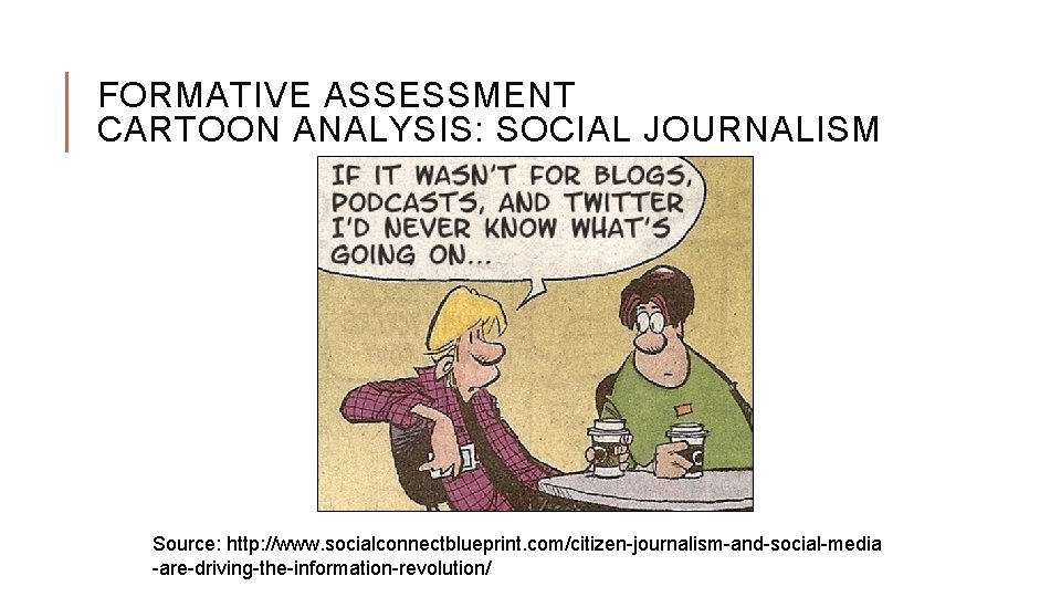 FORMATIVE ASSESSMENT CARTOON ANALYSIS: SOCIAL JOURNALISM Source: http: //www. socialconnectblueprint. com/citizen-journalism-and-social-media -are-driving-the-information-revolution/ 