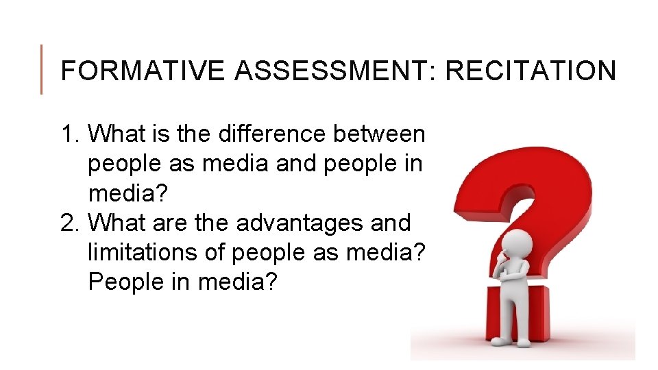 FORMATIVE ASSESSMENT: RECITATION 1. What is the difference between people as media and people