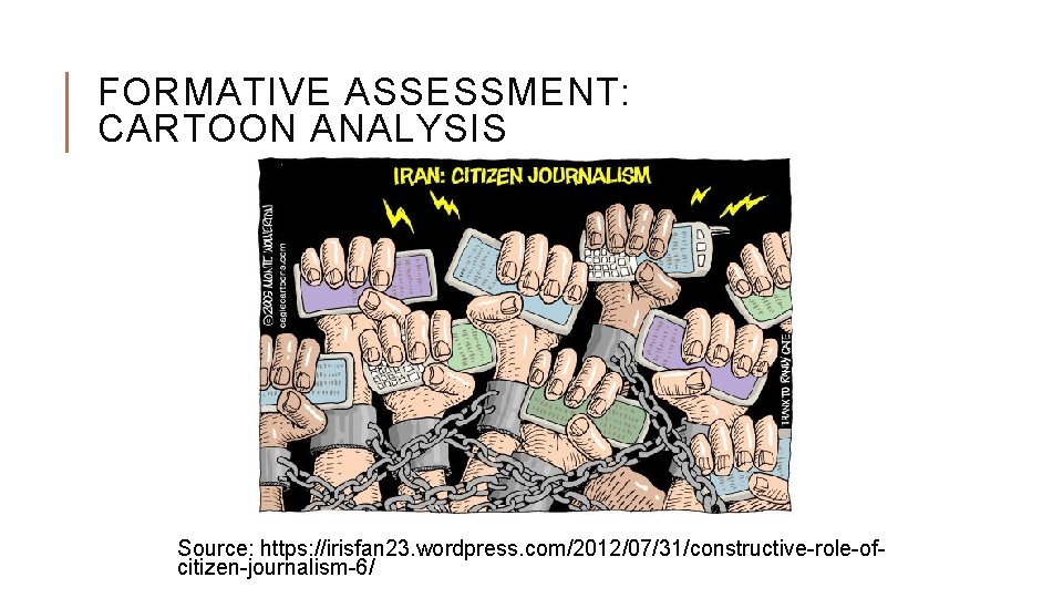 FORMATIVE ASSESSMENT: CARTOON ANALYSIS Source: https: //irisfan 23. wordpress. com/2012/07/31/constructive-role-ofcitizen-journalism-6/ 