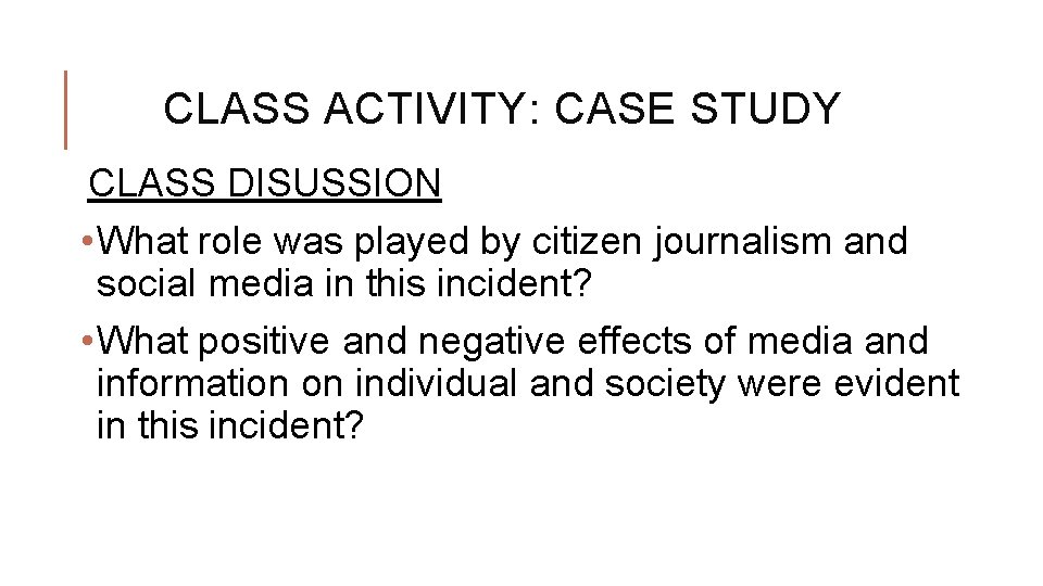 CLASS ACTIVITY: CASE STUDY CLASS DISUSSION • What role was played by citizen journalism