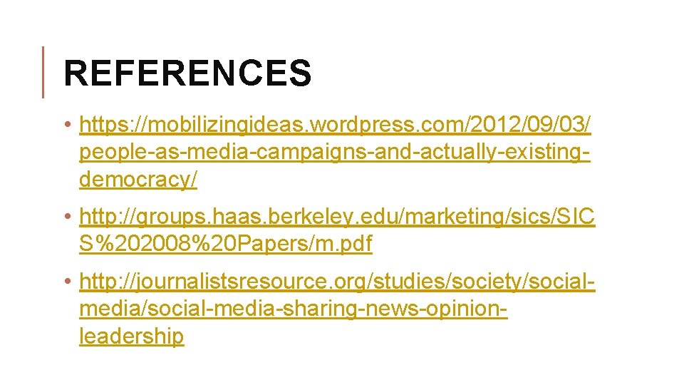 REFERENCES • https: //mobilizingideas. wordpress. com/2012/09/03/ people-as-media-campaigns-and-actually-existingdemocracy/ • http: //groups. haas. berkeley. edu/marketing/sics/SIC S%202008%20