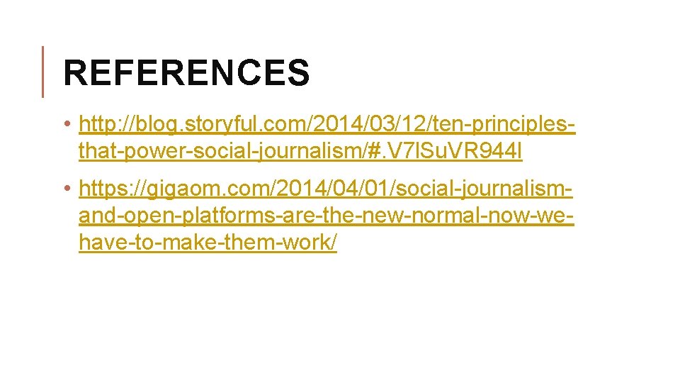 REFERENCES • http: //blog. storyful. com/2014/03/12/ten-principlesthat-power-social-journalism/#. V 7 l. Su. VR 944 l •