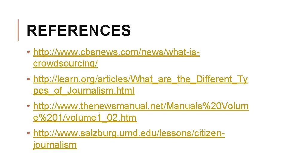 REFERENCES • http: //www. cbsnews. com/news/what-iscrowdsourcing/ • http: //learn. org/articles/What_are_the_Different_Ty pes_of_Journalism. html • http: