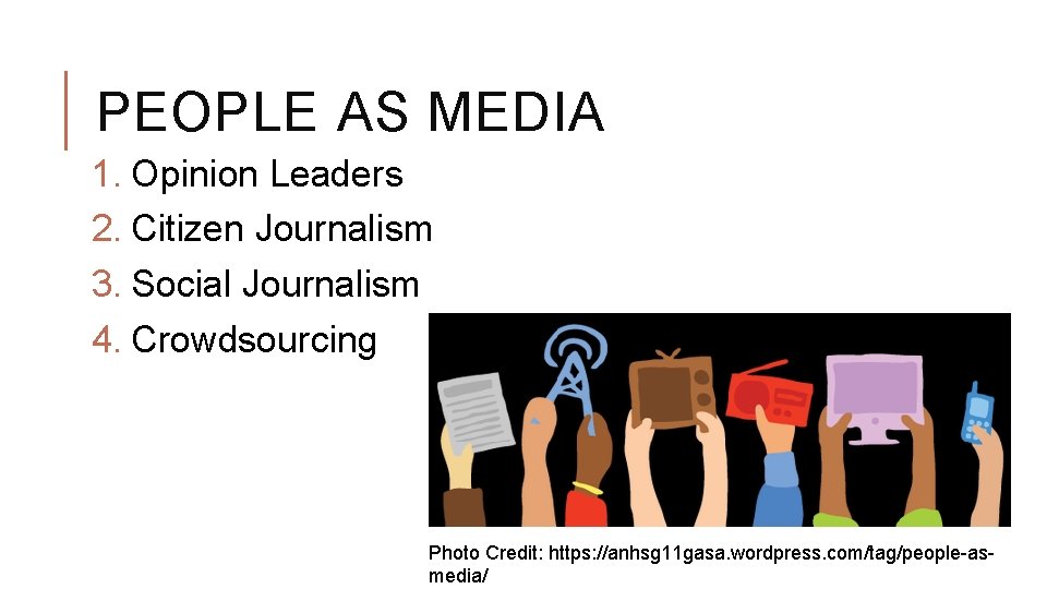 PEOPLE AS MEDIA 1. Opinion Leaders 2. Citizen Journalism 3. Social Journalism 4. Crowdsourcing