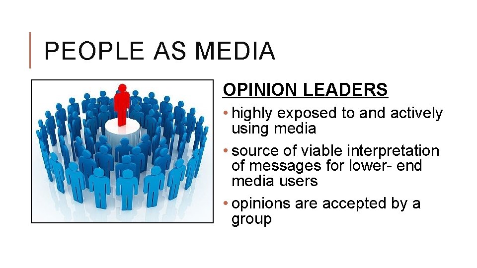 PEOPLE AS MEDIA OPINION LEADERS • highly exposed to and actively using media •