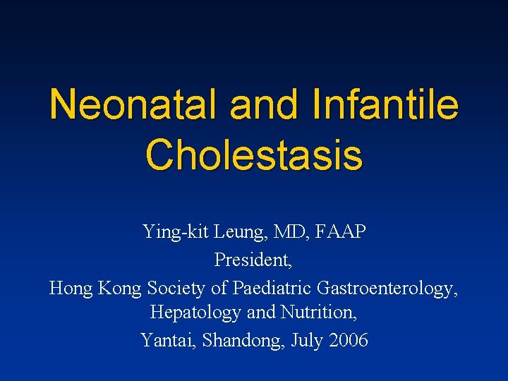 Neonatal and Infantile Cholestasis Ying-kit Leung, MD, FAAP President, Hong Kong Society of Paediatric