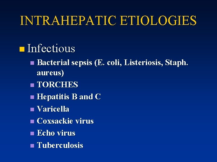 INTRAHEPATIC ETIOLOGIES n Infectious n Bacterial sepsis (E. coli, Listeriosis, Staph. aureus) n TORCHES