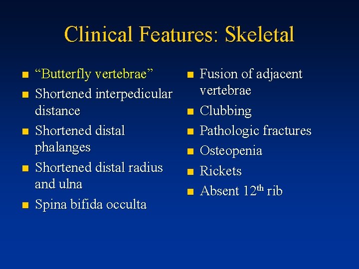 Clinical Features: Skeletal n n n “Butterfly vertebrae” Shortened interpedicular distance Shortened distal phalanges