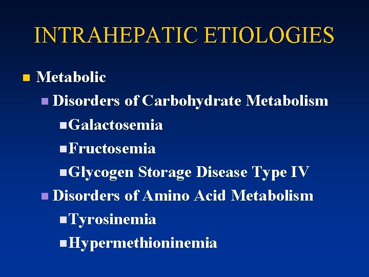 INTRAHEPATIC ETIOLOGIES n Metabolic n Disorders of Carbohydrate Metabolism n Galactosemia n Fructosemia n