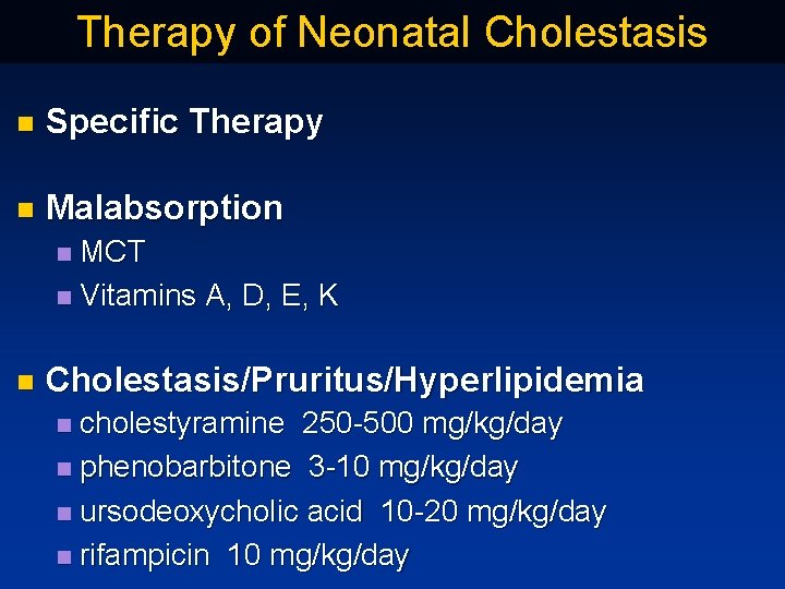 Therapy of Neonatal Cholestasis n Specific Therapy n Malabsorption MCT n Vitamins A, D,
