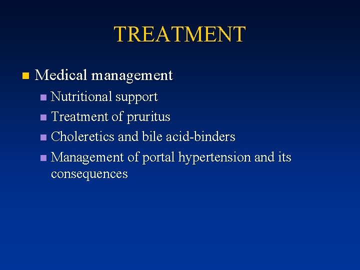 TREATMENT n Medical management Nutritional support n Treatment of pruritus n Choleretics and bile