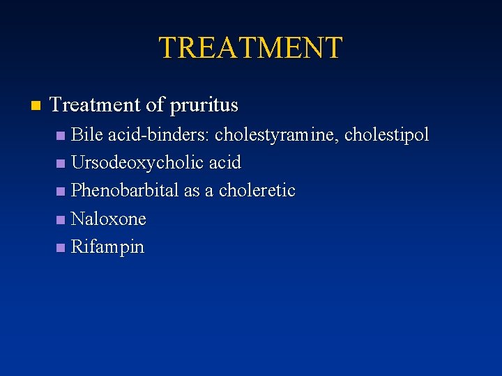 TREATMENT n Treatment of pruritus Bile acid-binders: cholestyramine, cholestipol n Ursodeoxycholic acid n Phenobarbital