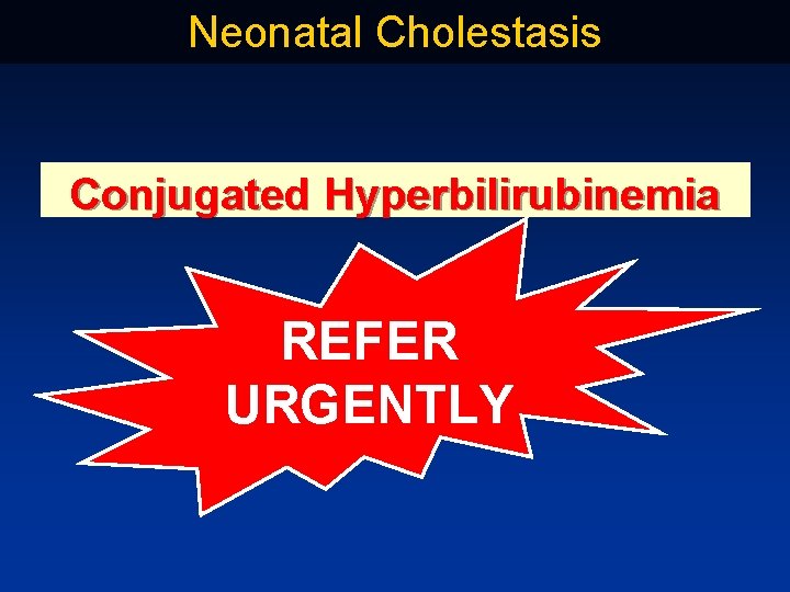 Neonatal Cholestasis Conjugated Hyperbilirubinemia REFER URGENTLY 