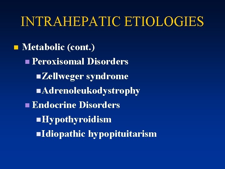 INTRAHEPATIC ETIOLOGIES n Metabolic (cont. ) n Peroxisomal Disorders n Zellweger syndrome n Adrenoleukodystrophy