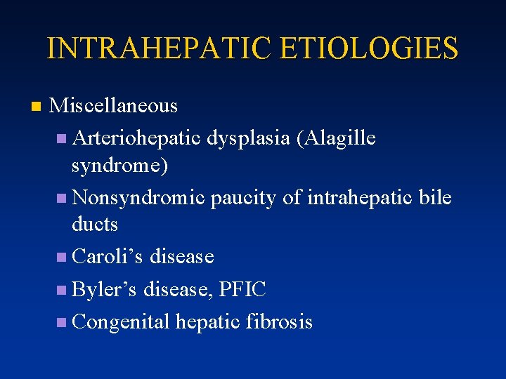 INTRAHEPATIC ETIOLOGIES n Miscellaneous n Arteriohepatic dysplasia (Alagille syndrome) n Nonsyndromic paucity of intrahepatic