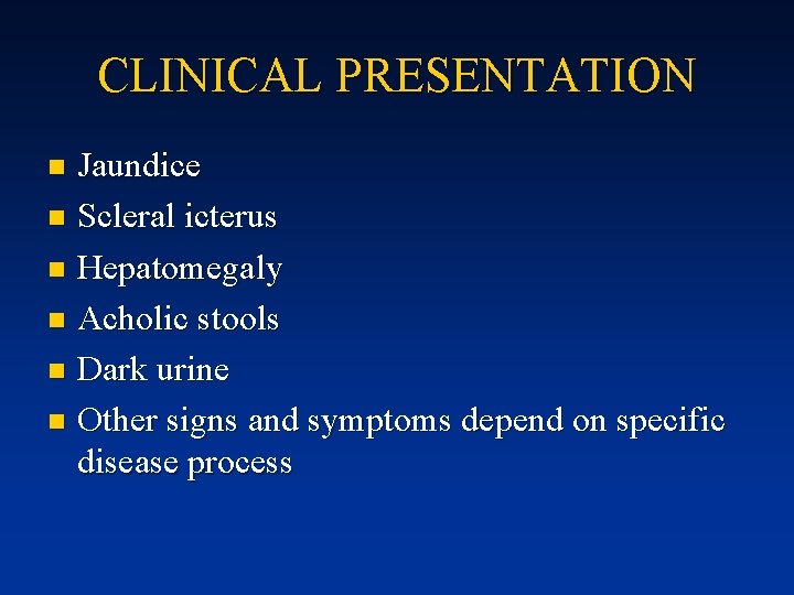 CLINICAL PRESENTATION Jaundice n Scleral icterus n Hepatomegaly n Acholic stools n Dark urine
