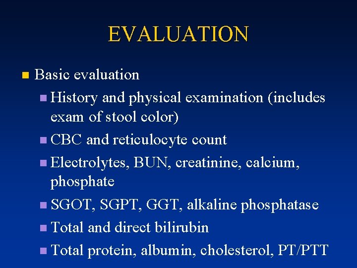 EVALUATION n Basic evaluation n History and physical examination (includes exam of stool color)