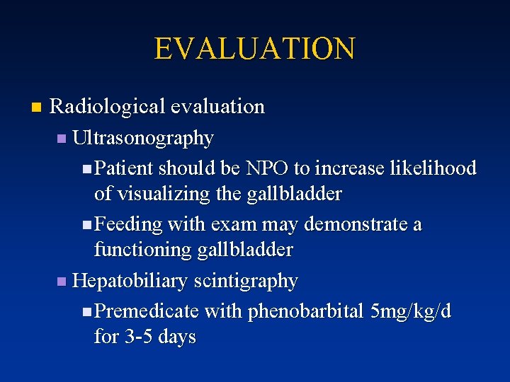 EVALUATION n Radiological evaluation n Ultrasonography n Patient should be NPO to increase likelihood