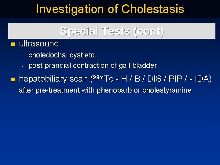 Investigation of Cholestasis Special Tests (cont) n ultrasound n choledochal cyst etc. post prandial