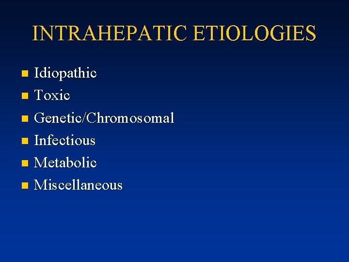 INTRAHEPATIC ETIOLOGIES Idiopathic n Toxic n Genetic/Chromosomal n Infectious n Metabolic n Miscellaneous n
