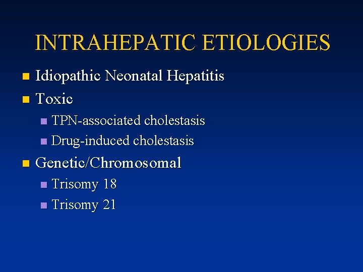 INTRAHEPATIC ETIOLOGIES Idiopathic Neonatal Hepatitis n Toxic n TPN-associated cholestasis n Drug-induced cholestasis n