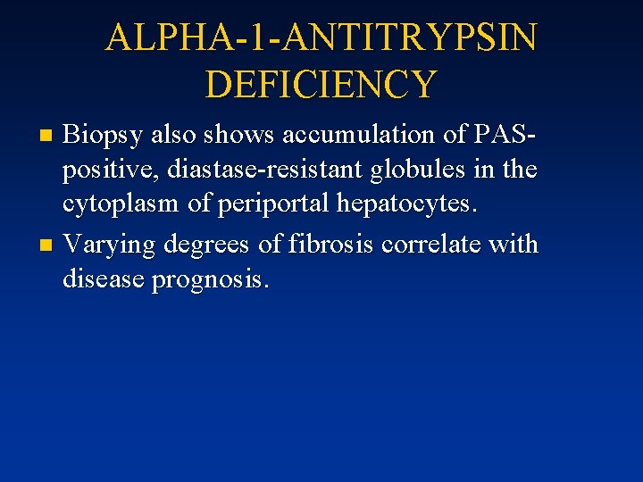 ALPHA-1 -ANTITRYPSIN DEFICIENCY Biopsy also shows accumulation of PASpositive, diastase-resistant globules in the cytoplasm