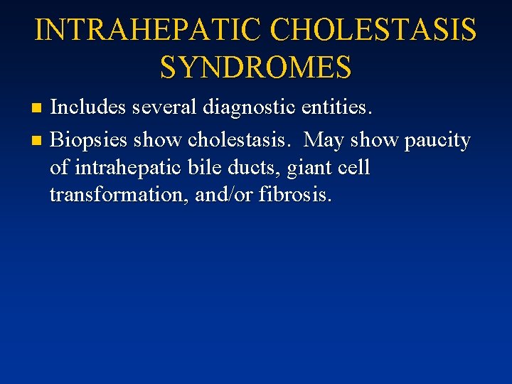 INTRAHEPATIC CHOLESTASIS SYNDROMES Includes several diagnostic entities. n Biopsies show cholestasis. May show paucity