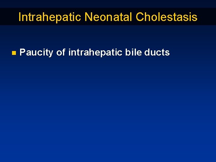 Intrahepatic Neonatal Cholestasis n Paucity of intrahepatic bile ducts 