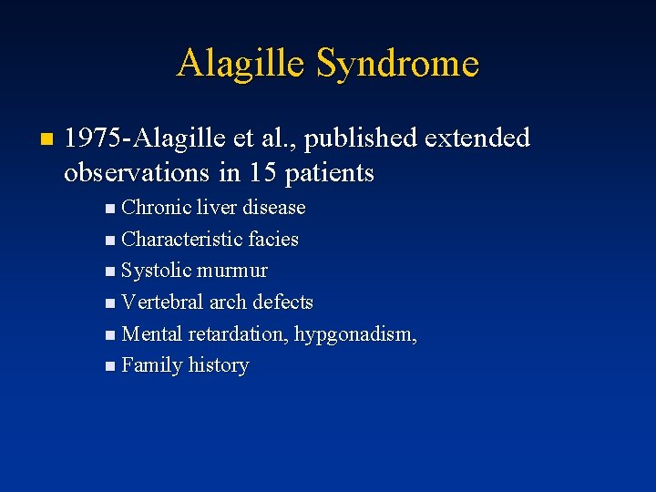 Alagille Syndrome n 1975 -Alagille et al. , published extended observations in 15 patients