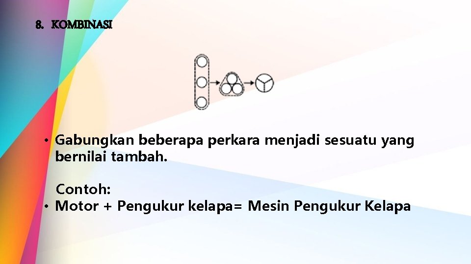 8. KOMBINASI • Gabungkan beberapa perkara menjadi sesuatu yang bernilai tambah. Contoh: • Motor