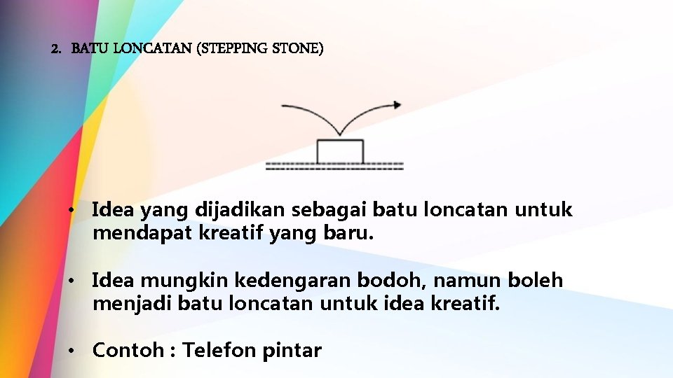 2. BATU LONCATAN (STEPPING STONE) • Idea yang dijadikan sebagai batu loncatan untuk mendapat