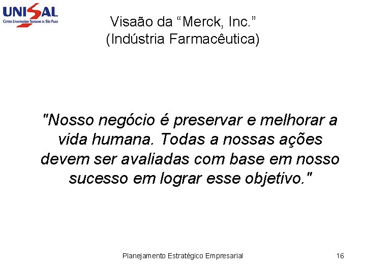 Visaão da “Merck, Inc. ” (Indústria Farmacêutica) "Nosso negócio é preservar e melhorar a