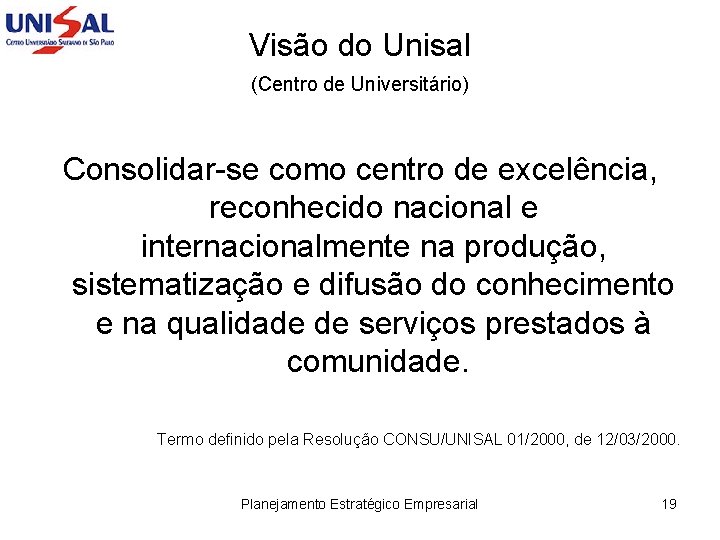 Visão do Unisal (Centro de Universitário) Consolidar-se como centro de excelência, reconhecido nacional e