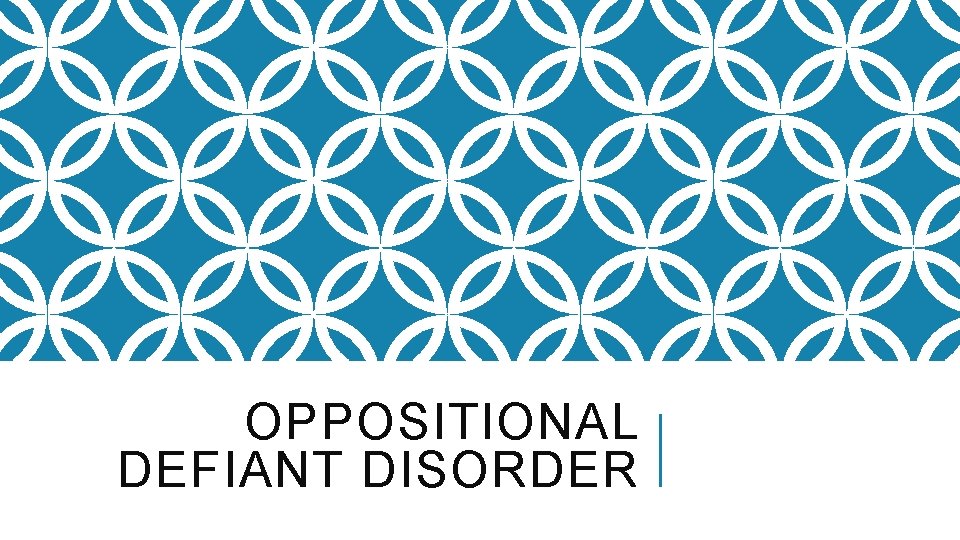 OPPOSITIONAL DEFIANT DISORDER 