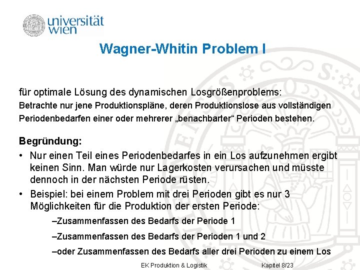 Wagner-Whitin Problem I für optimale Lösung des dynamischen Losgrößenproblems: Betrachte nur jene Produktionspläne, deren