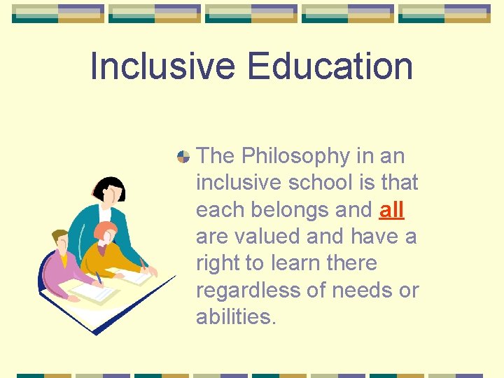 Inclusive Education The Philosophy in an inclusive school is that each belongs and all