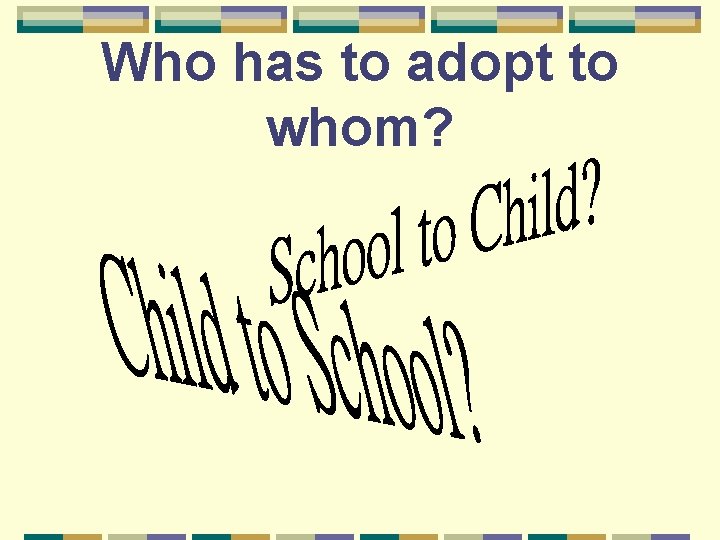 Who has to adopt to whom? 