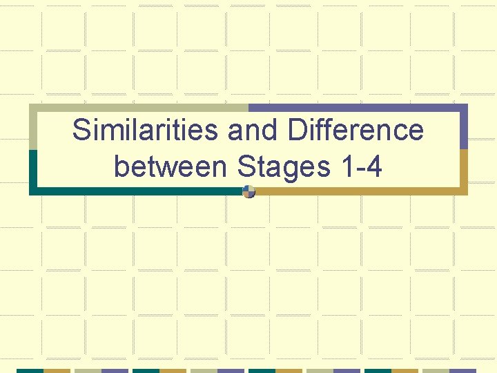 Similarities and Difference between Stages 1 -4 