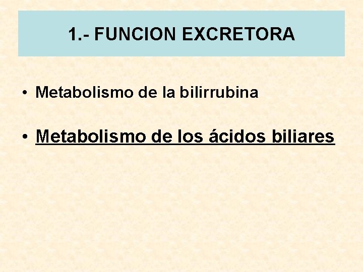 1. - FUNCION EXCRETORA • Metabolismo de la bilirrubina • Metabolismo de los ácidos