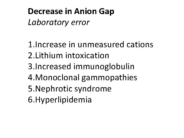 Decrease in Anion Gap Laboratory error 1. Increase in unmeasured cations 2. Lithium intoxication