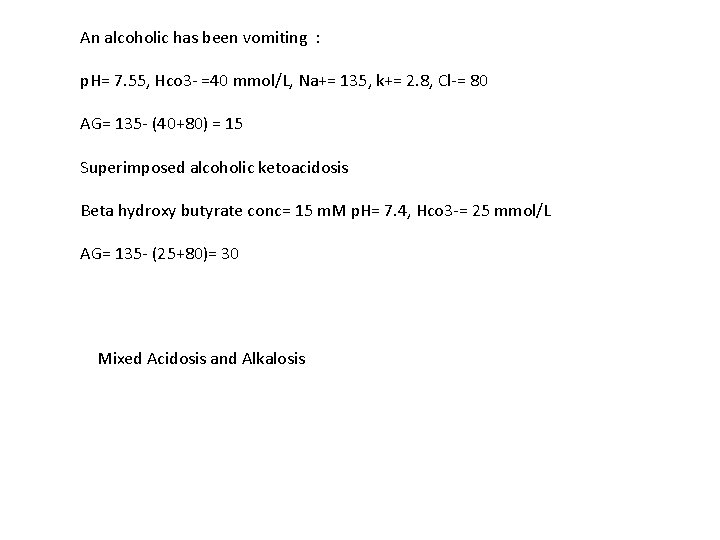 An alcoholic has been vomiting : p. H= 7. 55, Hco 3 - =40