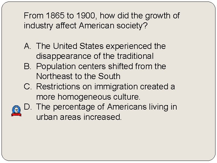 From 1865 to 1900, how did the growth of industry affect American society? A.